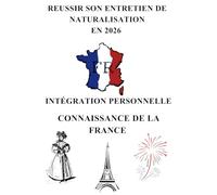 REUSSIR SON ENTRETIEN DE NATURALISATION EN 2026: 70 QUESTIONS - REPONSES D'INTEGRATION PERSONNELLE ET 130 QUESTIONS DE CONNAISSANCE DE LA FRANCE