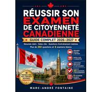 RÉUSSIR SON EXAMEN DE CITOYENNETÉ CANADIENNE: Guide complet 2026-2027 Résumés clairs · Dates clés · Questions d'entraînement réalistes Plus de 260 questions et 6 examens blancs