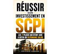 Réussir son Investissement en SCPI: Les 7 Piliers qui m’ont Aidé à Bâtir un Patrimoine Solide et des Revenus Complémentaires grâce à la Pierre-Papier ... dans l’Immobilier | Guide Complet sur la SCPI