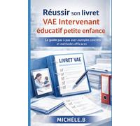 Réussir son livret VAE Intervenant éducatif petite enfance: Le guide pas à pas avec exemples concrets et méthodes efficaces