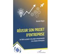Réussir son projet d'entreprise: De l’idée au projet et du projet entrepreneurial à la création d’entreprise (Dynamiques D'Entreprises)