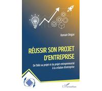 Réussir son projet d'entreprise: De l’idée au projet et du projet entrepreneurial à la création d’entreprise (Dynamiques D'Entreprises)