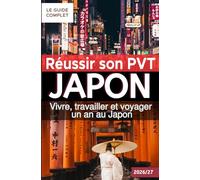 Réussir son PVT au Japon: Vivre, travailler et voyager un an au Japon - Guide complet pour obtenir votre visa, trouver un travail sans parler ... son PVT (Programme Vacances-Travail))