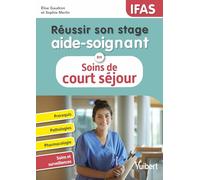 Réussir son stage aide-soignant en court séjour (pathologies aiguës): Pathologies - Conduites à tenir - Pharmacologie - Fiches techniques de soins