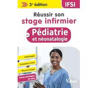 Réussir son stage infirmier en pédiatrie et néonatalogie: Pathologies, conduites à tenir, pharmacologie, fiches techniques de soins