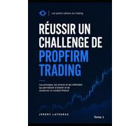 Réussir un Challenge de PropFirm Trading: Les principes, les erreurs et les méthodes qui permettent d'obtenir et de conserver un compte financé (Les Petits Cahiers du Trading)