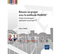 Réussir un projet avec la méthode PMBOK: Outils et techniques appliqués aux projets IT