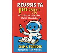 RÉUSSIS TA 1ÈRE GRÂCE À L’IA (et arrête de rendre tes devoirs à l’arrache): Tu croules sous les devoirs, les fiches, les exposés, les oraux, et les DM ... de bosser. (COLLECTION GÉNIE ARTIFICIEL)