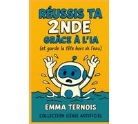 RÉUSSIS TA 2NDE GRÂCE À L’IA (et garde la tête hors de l’eau): Tu veux t’en sortir sans paniquer, sans décrocher, et sans renoncer à ta vie perso ? Ce ... fait pour toi. (COLLECTION GÉNIE ARTIFICIEL)
