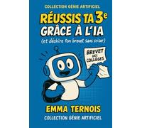 RÉUSSIS TA 3E GRÂCE À L’IA (et déchire ton brevet sans criser): La 3e, c’est le stress, le brevet… et plein de questions existentielles. Bonne ... y laisser ta s (COLLECTION GÉNIE ARTIFICIEL)