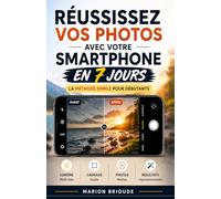 Réussissez vos photos avec votre smartphone en 7 jours: La méthode simple pour débutants