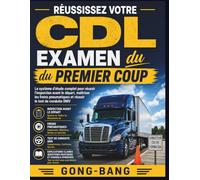Réussissez votre examen CDL du premier coup: Le système d'étude complet pour réussir l'inspection avant le départ, maîtriser les freins pneumatiques et réussir le test de conduite DMV