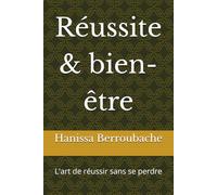 Réussite & bien-être: L'art de réussir sans se perdre