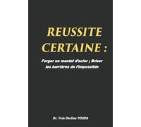 REUSSITE CERTAINE: Forger un mental d'acier, Briser les barrières de l'impossible.