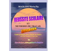 Réussite scolaire et Méthodes de travail efficaces: Guide pratique pour réussir ses études, de l'école secondaire à l'université, avec fiches didactiques, astuces, questionnaires, illustrations