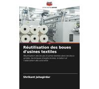 Réutilisation des boues d'usines textiles: Réutilisation des boues d'usines textiles dans les blocs solides, les briques d'argile brûlée, le béton et l'adsorption des colorants