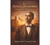 Rev. Elias Camp Morris: And the Birth of National Baptists (Historical Biographies)