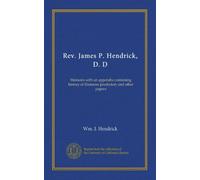 Rev. James P. Hendrick, D. D: Memoirs with an appendix containing history of Ebenezer presbytery and other papers