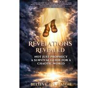 REVALATIONS REVEALED: NOT JUST PROPHECY A SURVIVAL GUIDE FOR A CHAOTIC WORLD (The Eternal Authority Series)
