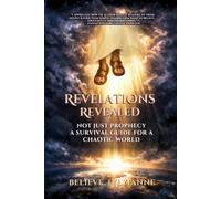 REVALATIONS REVEALED: NOT JUST PROPHECY A SURVIVAL GUIDE FOR A CHAOTIC WORLD (The Eternal Authority Series)