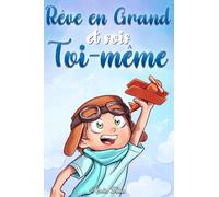 Rêve en Grand et sois Toi-même: Des histoires motivantes pour les garçons, sur l'estime de soi, la confiance, le courage et l'amitié: 10 (Livres de Motivation pour Enfants)