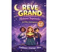 Rêve Grand Histoires Inspirantes De Filles Courageuses 8-10 Ans: Des Histoires Inspirantes Pour Grandir, Croire En Soi Et Réaliser Ses Rêves
