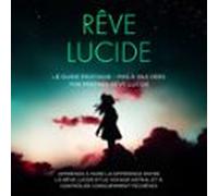 Rêve Lucide : Le Guide Pratique - Pas À Pas Vers Ton Premier Rêve Luci
