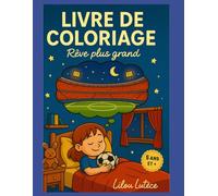 RÊVE PLUS GRAND - Ose ton rêve : Livre de coloriage inspirant pour enfants: Histoires et dessins à colorier sur le football, la persévérance et la ... à 10 ans (COLORIAGES INSPIRANTS EN FRANCAIS)