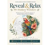 Reveal & Relax: 98 Hidden Wonders: 98 Relaxing Color by Number Designs of Animals, Nature, Places & Objects (Color-Along: Premium Color-by-Number Collection with Full-Color References)
