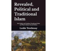 Revealed, Political and Traditional Islam: How Politics and Tradition Transformed Islam and Why It Matters