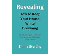 Revealing How to Keep Your House While Drowning: Gentle Strategies to Reclaim Your Home and Rediscover Inner Peace