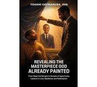 Revealing the Masterpiece God Already Painted: From Dead-End Streets to Streets of Opportunity: Lessons in Love, Obedience, and Redemption