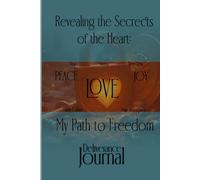 Revealing the Secrets of the Heart: My Path to Freedom Deliverance Journal