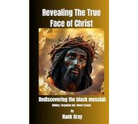 Revealing the True Face of Christ: Rediscovering the Black Messiah: 1 (Alkebulan Diaries)