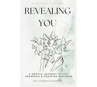 Revealing you: A Gentle Journey to Joy, Presence & Feminine Radiance
