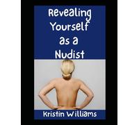 Revealing Yourself as a Nudist: The Beginner’s Guide To Coming Out As a Nudist To Your Friends and Family!: 135 (The Naked Rebel)