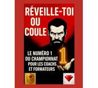 RÉVEILLE-TOI OU COULE - Le livre n°1 de la maîtrise pour coachs et formateurs : leadership, mentalité, discipline et succès pour ceux qui veulent devenir le numéro 1