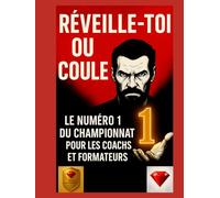 RÉVEILLE-TOI OU COULE - Le livre n°1 de la maîtrise pour coachs et formateurs : leadership, mentalité, discipline et succès pour ceux qui veulent devenir le numéro 1