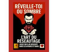 Réveille-toi ou sombre - L’art du réseautage : succès, affaires et motivation pour entrepreneurs, leaders, coachs, formateurs et mentors psychologie, discipline, stratégie, mentalité et résultats du