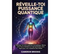 RÉVEILLE-TOI PUISSANCE QUANTIQUE: Maîtrisez L'art De La Guérison Énergétique, Libérez Votre Force Intérieure Et Reprogrammez Votre Esprit Pour Une ... (Médecine holistique alternative (French))