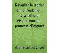 Réveiller le leader en toi Ambition, Discipline et Vision pour une jeunesse d’impact