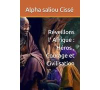 Réveillons l’ Afrique : Héros , Courage et Civilisation