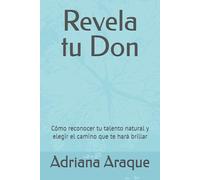 Revela tu Don: Cómo reconocer tu talento natural y elegir el camino que te hará brillar