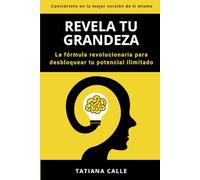 REVELA TU GRANDEZA: La fórmula revolucionaria para desbloquear tu potencial ilimitado