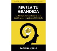 REVELA TU GRANDEZA: La fórmula revolucionaria para desbloquear tu potencial ilimitado