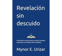 Revelación sin descuido: Guía pastoral y práctica para comunicar verdades espirituales con claridad, orden y fidelidad