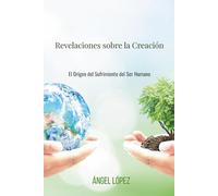 Revelaciones sobre la Creación: El Origen del Sufrimiento del Ser Humano