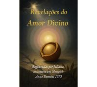 Revelações do Amor Divino: Registradas por Juliana, Anacoreta em Norwich. Anno Domini 1373