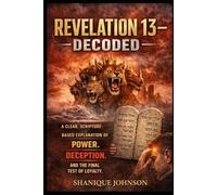 Revelation 13 - Decoded: A Clear, Scripture-Based Explanation of Power, Deception, and the Final Test of Loyalty