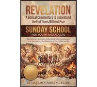 Revelation - A Biblical Commentary to Understand the End Times Without Fear: Deciphering symbols, Debungking False Prophrcies and Discovering the Blessing of God's Last Words: 1 (Sunday School)